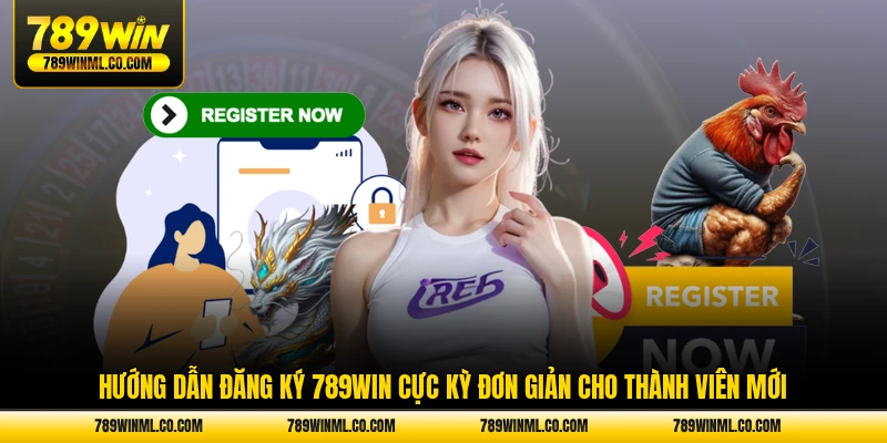 Hướng dẫn đăng ký 789WIN cực kỳ đơn giản cho thành viên mới