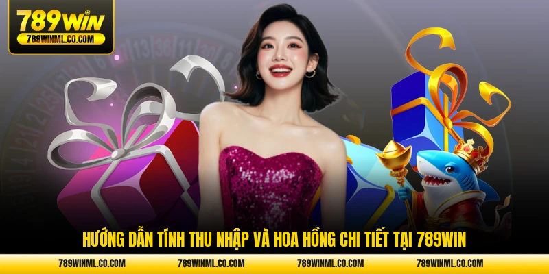 Hướng dẫn tính thu nhập và hoa hồng chi tiết tại 789WIN