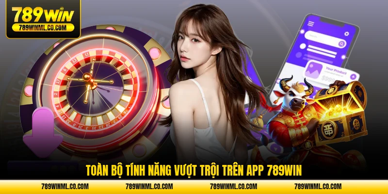 Toàn bộ tính năng vượt trội trên app 789WIN